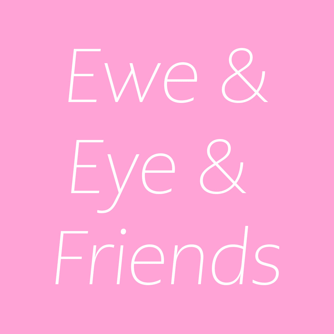Ewe & Eye & Friends